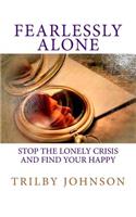 Fearlessly Alone: Stop the Lonely Crisis and Find Your Happy
