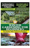 The Ultimate Guide to Greenhouse Gardening for Beginners & the Ultimate Guide to Vegetable Gardening for Beginners & Winter Gardening for Beginners