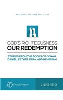 God's Righteousness Our Redemption: Stories from the Books of Jonah, Daniel, Esther, Ezra, and Nehemiah