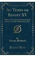 Au Temps de Benoit XV: Billets, Chroniques Et Souvenirs de Rome, Lourdes, Montmartre, Etc (Classic Reprint)