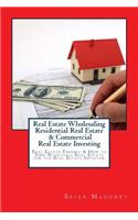 Real Estate Wholesaling Residential Real Estate & Commercial Real Estate Investing
