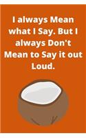 I always Mean what I Say. But I always Don't Mean to Say it out Loud: Journal - Pink Diary, Planner, Gratitude, Writing, Travel, Goal, Bullet Notebook - 6x9 120 pages