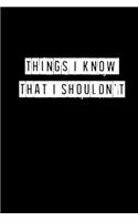 Things I Know That I Shouldn't - 6 x 9 Inches (Funny Perfect Gag Gift, Organizer, Notes, Goals & To Do Lists)