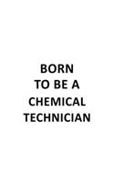 Born To Be A Chemical Technician: New Chemical Technician Notebook, Journal Gift, Diary, Doodle Gift or Notebook 6 x 9 Compact Size- 109 Blank Lined Pages