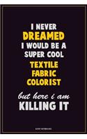 I Never Dreamed I would Be A Super Cool Textile Fabric Colorist But Here I Am Killing It