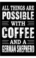 All Things Are Possible With Coffee And A German Shepherd: Notebook Gifts For Dog Lovers, German Shepherd Journal Notebook Best Gifts For Who Love German Shepherd Dog Notebook Blank Lined Ruled Journal 6"x9"