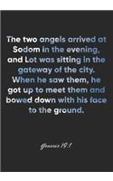 Genesis 19: 1 Notebook: The two angels arrived at Sodom in the evening, and Lot was sitting in the gateway of the city. When he saw them, he got up to meet them