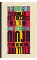Fireworks Assembler Only Because Full Time Multitasking Ninja Is Not an Actual Job Title
