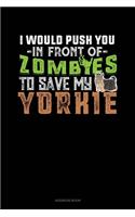 I Would Push You In Front Of Zombies To Save My Yorkie