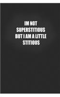 im not superstitious but i am a little stitious