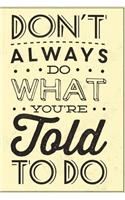 Don't always do what you're told to do