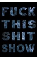 Fuck This Shit Show: Funny Notebooks for Adults Blank Lined Journal For Women, Men, Coworkers, Friends, Office Gag Gift: Notebook, Journal, Diary