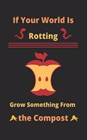 If Your World Is Rotting, Grow Something From the Compost: Composting Journal-120 Pages(6"x9") Matte Cover Finish