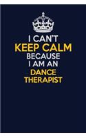 I Can't Keep Calm Because I Am An Dance Therapist