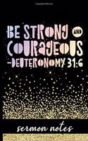 Be Strong & Courageous - Deuteronomy 31: 6 - Sermon Notes: Christian Sermon Message Journal - Pretty Cover Design with Bible Verse - Take Notes, Write Down Prayer Requests & More