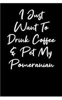 I Just Want To Drink Coffee And Pet My Pomeranian
