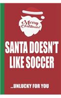 Merry Christmas Santa Doesn't Like Soccer Unlucky For You: Funny Blank Lined Notebook - Blank Journal Great Gag Gift for Friends and Family - Better Than a Card - Perfect Stocking Stuffer