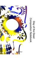 Day of the Dead Composition Notebook: Celebrate Dia De Los Muertos Everday with this 120 page Composition Notebook