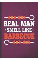Real Man Smell Like Barbecue: Funny Barbecue Bbq Lined Notebook/ Blank Journal For Grilling Cookout Drinking, Inspirational Saying Unique Special Birthday Gift Idea Personal 6x9 