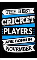 The Best Cricket Players Are Born In November Journal: Cricket Player Gifts, Funny Cricket Notebook, Birthday Gift for Cricket Players