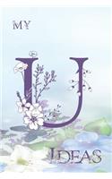 My U Ideas: Personalized Initial U, Motivational Heading Prompt - Lined Floral Ideas Notebook - Journal - Diary for Reflection and Memories