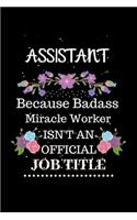 Assistant Because Badass Miracle Worker Isn't an Official Job Title: Lined Journal Notebook Gift for Assistant. Notebook / Diary / Thanksgiving & Christmas Gift For Assistant