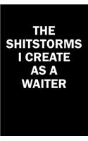 The Shitstorms I Create As A Waiter: Funny gag gift for snarky sarcastic Waiter - blank lined notebook