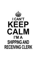 I Can't Keep Calm I'm A Shipping And Receiving Clerk