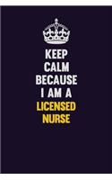 Keep Calm Because I Am A Licensed nurse: Motivational and inspirational career blank lined gift notebook with matte finish