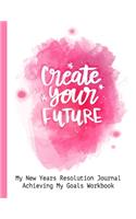 Create Your Future My New Years Resolution Journal Achieving My Goals Workbook
