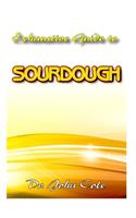 Exhaustive Guide To Sourdough: A True step by step Guide to making your dream Sourdough bread!