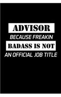 Advisor Because Freakin Badass Is Not An Official Job Title: Advisor Gifts - Blank Lined Notebook Journal - (6 x 9 Inches) - 120 Pages