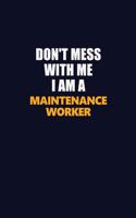 Don't Mess With Me I Am A Maintenance Worker: Career journal, notebook and writing journal for encouraging men, women and kids. A framework for building your career.