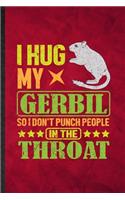 I Hug My Gerbil So I Don't Punch People in the Throat