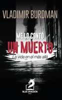 Me Lo Contó Un Muerto: (La Vida en el Mas Alla)