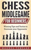 Chess for Beginners: Winning Tips and Tactics to Dominate Your Opponents (Chess Middlegame)(4 Chess for Beginners)