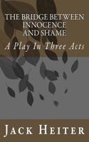 Bridge Between Innocence and Shame: A Play in Three Acts