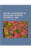 Ceylon; An Account of the Island Physical, Historical, and