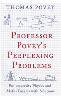 Professor Povey's Perplexing Problems: Pre-University Physics and Maths Puzzles with Solutions