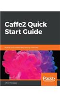 Caffe2 Quick Start Guide: Modular and scalable deep learning made easy