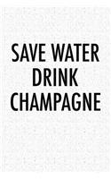 Save Water Drink Champagne: A 6x9 Inch Matte Softcover Journal Notebook with 120 Blank Lined Pages and a Funny Wine Drinking Cover Slogan