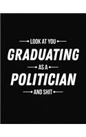 Look at You Graduating as a Politician and Shit: Funny Blank Line Politician Graduation Notebook (8.5 X 11 - 110 Blank Pages)