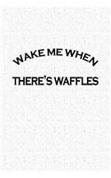 Wake Me When Theres Waffles