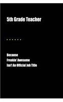 5th Grade Teacher Because Freakin' Awesome Isn't an Official Job Title