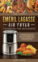 The Easy Emeril Lagasse Air Fryer Cookbook For Beginners
