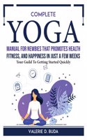 Complete Yoga Manual For Newbies That Promotes Health, Fitness, And Happiness In Just a Few Weeks