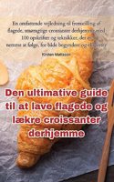 Den ultimative guide til at lave flagede og lækre croissanter derhjemme