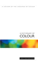 A Dictionary of Colour: A Lexicon of the Language of Colour: A Lexicon Of The Language Of Colour
