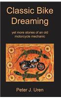 Classic Bike Dreaming: Yet More Stories of an Old Motorcycle Mechanic