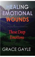 Healing Our Emotional Wounds: Those Deep Emotions